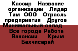 Кассир › Название организации ­ Лидер Тим, ООО › Отрасль предприятия ­ Другое › Минимальный оклад ­ 1 - Все города Работа » Вакансии   . Крым,Бахчисарай